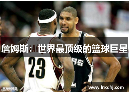 詹姆斯：世界最顶级的篮球巨星
